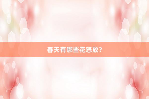 春天有哪些花怒放？